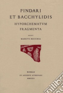 Pindari et Bacchylidis Hyporchematum fragmenta. Ediz. italiana e greca libro di Pindaro; Bacchilide; Recchia M. (cur.)