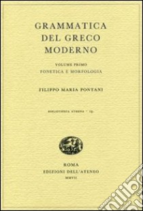 Grammatica del greco moderno. Vol. 1: Fonetica e morfologia libro di Pontani Filippo Maria