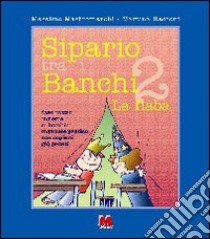 Sipario tra i banchi 2. La fiaba libro di Mastromarchi Massimo; Racconi Martina