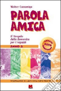 Parola amica. Anno A. Il vangelo della domenica per i ragazzi libro di Cazzaniga Walter