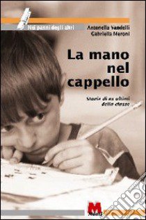 La mano nel cappello. Storie di ex ultimi della classe libro di Vandelli Antonella; Meroni Gabriella; Ragaini M. (cur.)