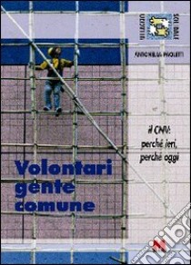 Volontari gente comune. Il CNV: perché ieri, perché oggi libro di Paoletti Antonella; Slavazza S. (cur.)