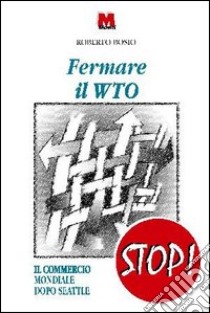 Fermare il WTO. Il commercio mondiale dopo Seattle libro di Bosio Roberto