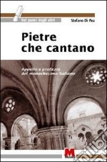 Pietre che cantano. Appello e profezia del monachesimo italiano libro di Di Pea Stefano