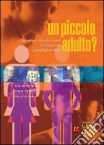 Un piccolo adulto? Genitori ed educatori di fronte al preadolescente libro di Ferraroli Lorenzo; Ferrero Bruno; Delpiano Mario; Ghia L. (cur.)