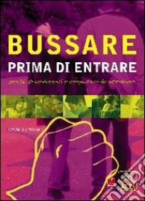 Bussare prima di entrare. Perché gli adolescenti si comportano da adolescenti libro di Armosino Cristina; Ghia L. (cur.)