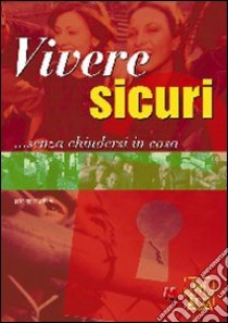 Vivere sicuri... Senza chiudersi in casa libro di Ghia Giorgio; Ghia L. (cur.)