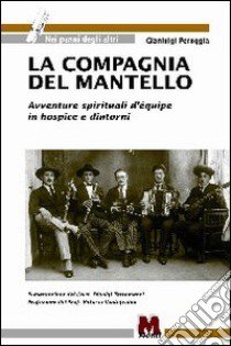 La compagnia del mantello. Avventure spirituali d'equipe in hospice e dintorni libro di Peruggia Gianluigi