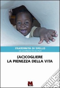 (Ac)cogliere la pienezza della vita libro di Paoli Arturo; Fraternità di Spello (cur.)