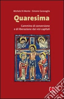 Quaresima. Cammino di conversione e di liberazione dai vizi capitali libro di Di Monte Michele; Garavaglia Simone