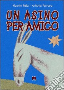 Un asino per amico. Ediz. illustrata libro di Pellai Alberto; Ferrara Antonio