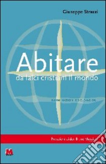 Abitare da laici cristiani il mondo. Illuminazioni ed elevazioni libro di Strazzi Giuseppe