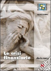 Le crisi finanziarie. Oltre la cronaca libro di Berrini Alberto; Slavazza S. (cur.)