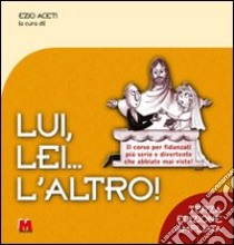 Lui, lei... l'altro! Il corso per fidanzati più serio e divertente che abbiate mai visto! libro di Aceti Ezio