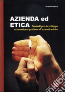 Azienda ed etica. Modelli per lo sviluppo economico e gestione di aziende etiche libro di Paritanti Ornella