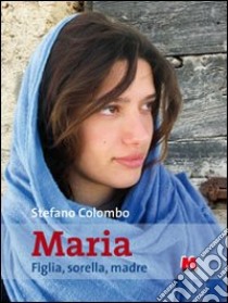 Maria. Figlia, sorella, madre. Con CD-ROM libro di Colombo Stefano