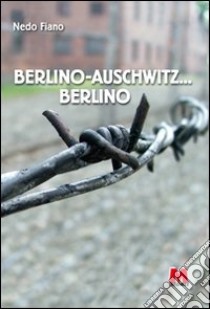 Berlino-Auschwitz... Berlino libro di Fiano Nedo