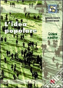 L'idea popolare. Cristiani e politica libro di Bianchi Giovanni; Gaiani Lorenzo; Slavazza S. (cur.)