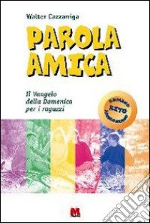 Parola amica. Anno A-B-C. Il vangelo della domenica per i ragazzi libro di Cazzaniga Walter