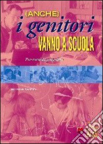 (Anche) i genitori vanno a scuola. Per-corsi da progettare libro di Fantini Antonia; Ghia L. (cur.)