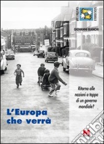 L'Europa che verrà. Ritorno alle nazioni o tappa di un governo mondiale? libro di Bianchi Giovanni