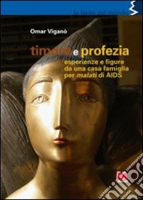 Timore e profezia. Esperienze e figure da una casa famiglia per malati di AIDS libro di Viganò Omar