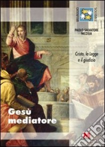 Gesù mediatore. Cristo, la legge e il giudizio libro di Nicosia Paolo S.; Slavazza S. (cur.)