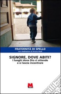 Signore, dove abiti? I luoghi dove Dio ci attende e si lascia incontrare libro di Fraternità di Spello (cur.)