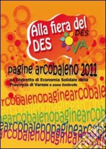 Pagine arcobaleno 2011. Alla fiera del DES libro di Distretto di Economia Solidale di Varese (cur.)