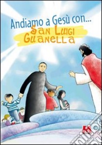 Andiamo a Gesù con... san Luigi Guanella. Ediz. illustrata libro di Centro Guanelliano di pastorale giovanile (cur.)