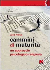 Cammini di maturità. Un approccio psicologico-religioso libro di Pinkus Lucio