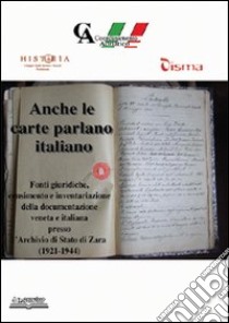 Anche le carte parlano italiano. Fonti giuridiche, censimento e inventariazione della documentazione veneta e italiana presso l'archivio di Stato di Zara (1921-1944) libro di Cevolin G. (cur.)