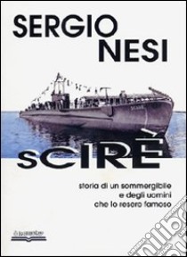 Scirè. Storia di un sommergibile e degli uomini che lo resero famoso libro di Nesi Sergio