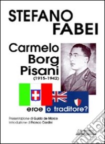 Carmelo Borg Pisani (1915-1942). Eroe o traditore? libro di Fabei Stefano