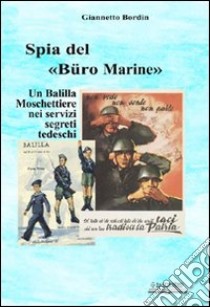 Spia nel «Büro Marine». Balilla moschettiere nei servzi segreti tedeschi libro di Bordin Giannetto