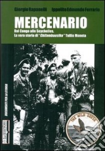 Mercenario. Dal Congo alle Seychelles. La vera storia di «Chifambausiku» Tullio Moneta libro di Rapanelli Giorgio; Ferrario Ippolito Edmondo