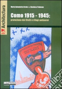 Como 1915-1945. Protezione dei civili e rifugi antiaerei libro di Breda Maria Antonietta; Padovan Gianluca