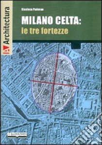 Milano celta: le tre fortezze libro di Padovan Gianluca