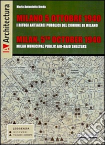 Milano 5 ottobre 1940. I rifugi antiaerei pubblici del comune di Milano. Ediz. italiana, inglese, francese e tedesca libro di Breda Maria Antonietta