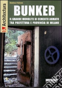 Bunker. Il grande monolite di cemento armato tra prefettura e provincia di Milano libro di Padovan Gianluca