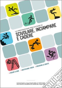 La prevenzione per evitare di scivolare, inciampare, cadere. Perché si cade, identificare i rischi, prevenire le cadute libro