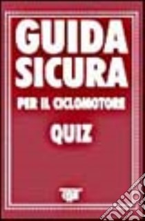 Guida sicura per il ciclomotore. Quiz libro