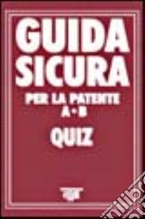 Guida sicura per la patente A-B. Quiz libro