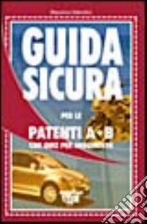 Guida sicura per le patenti A-B con quiz per argomento libro di Valentini Massimo