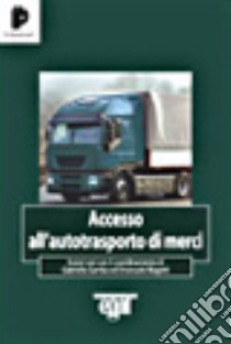 Accesso all'autotrasporto di merci libro di Protospataro Giandomenico - Coli Giuliano - Biagetti Emanuele