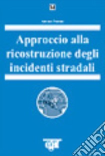 Approccio alla ricostruzione degli incidenti stradali libro di Pietrini Antonio