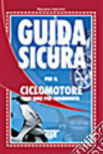 Guida sicura per il ciclomotore. Con quiz per argomento libro di Valentini Massimo