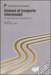 Sistemi di trasporto intermodali. Progettazione ed esercizio libro di Dalla Chiara Bruno