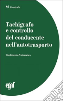 Tachigrafo e controllo del conducente nell'autotrasporto libro di Protospataro G. (cur.)