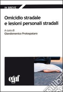 Omicidio stradale e lesioni personali stradali libro di Protospataro Giandomenico